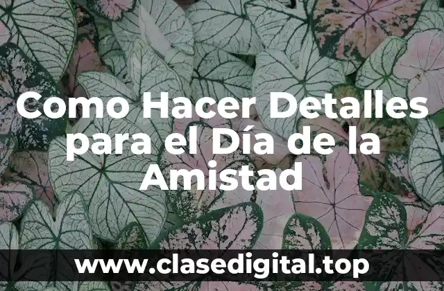 Como Hacer Detalles para el Día de la Amistad
