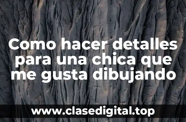 Como hacer detalles para una chica que me gusta dibujando