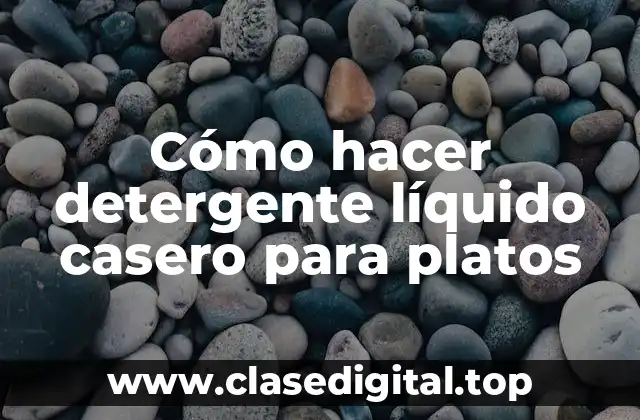 Cómo hacer detergente líquido casero para platos