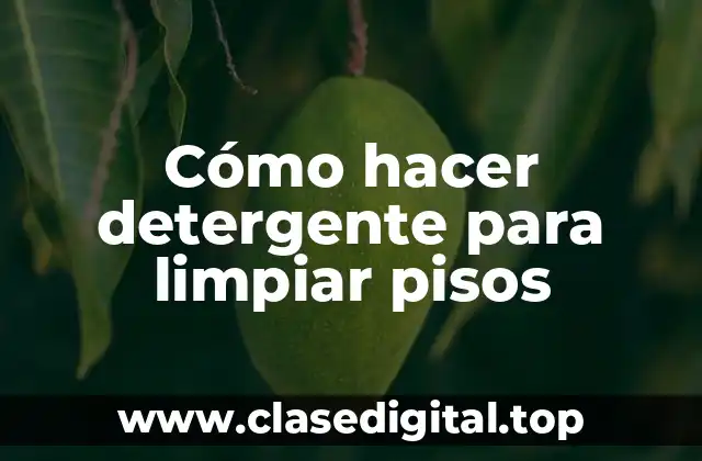Cómo hacer detergente para limpiar pisos