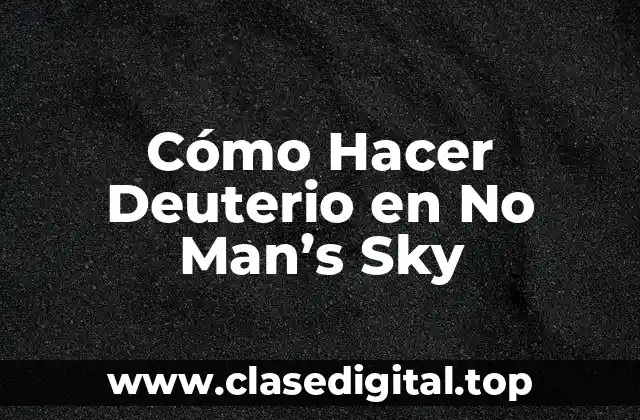 ¿Qué es el Deuterio y para qué Sirve en No Man's Sky?