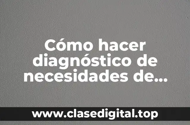 Cómo hacer diagnóstico de necesidades de capacitación
