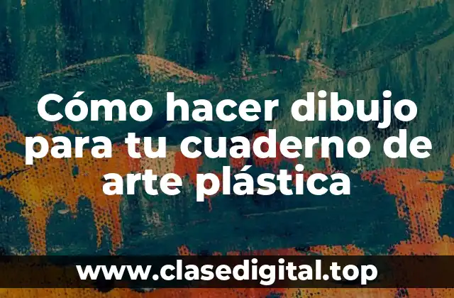 Cómo hacer dibujo para tu cuaderno de arte plástica