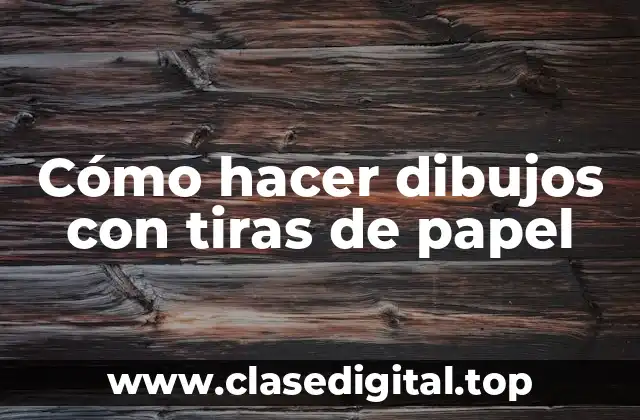 Cómo hacer dibujos con tiras de papel