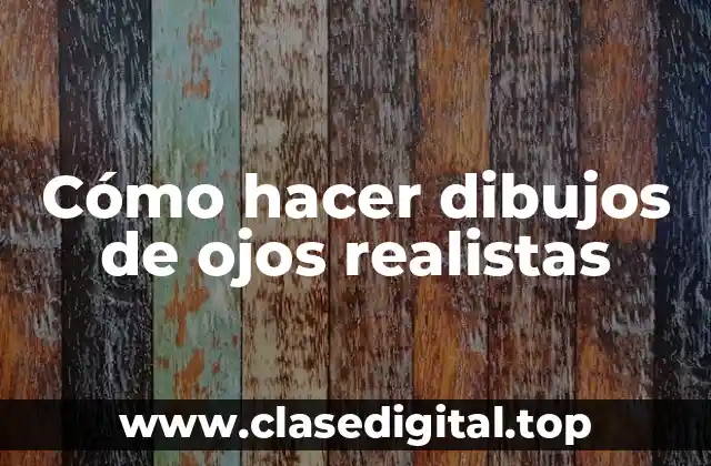Cómo hacer dibujos de ojos realistas