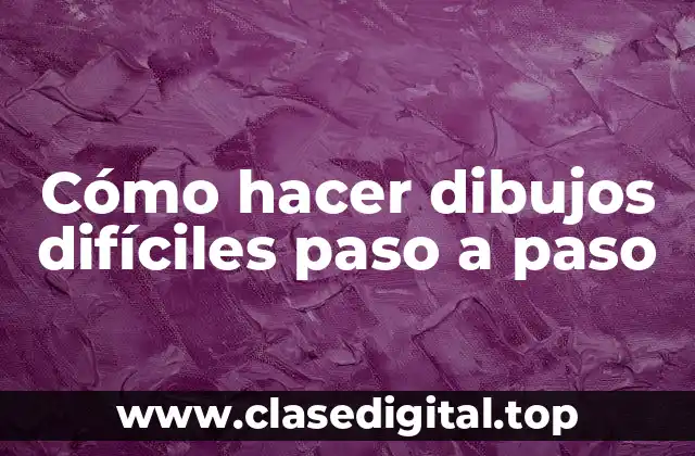 Cómo hacer dibujos difíciles paso a paso