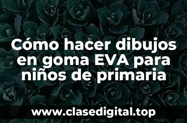 Cómo hacer dibujos en goma EVA para niños de primaria