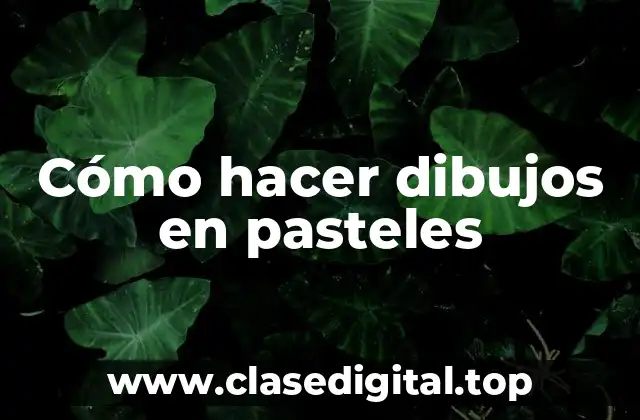 Cómo hacer dibujos en pasteles