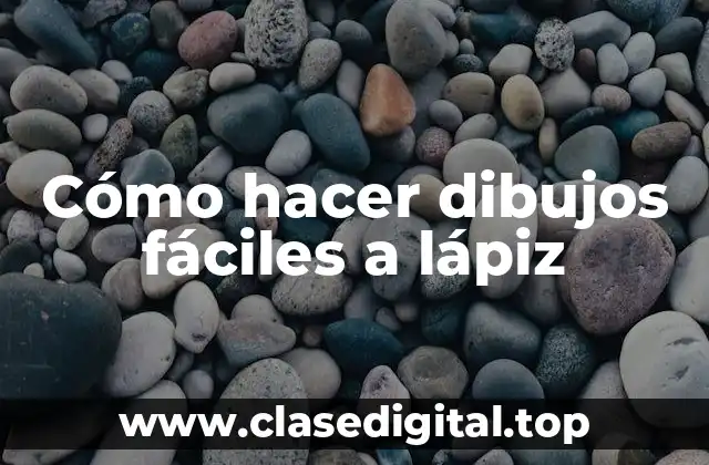 Cómo hacer dibujos fáciles a lápiz