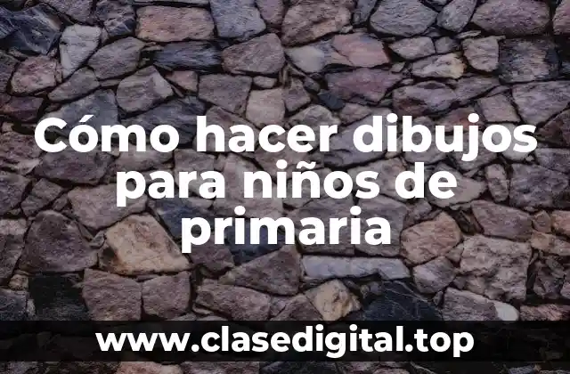 Cómo hacer dibujos para niños de primaria