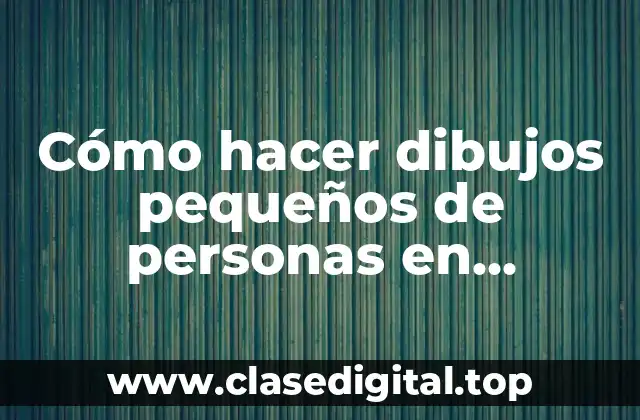 Cómo hacer dibujos pequeños de personas en espacios pequeños