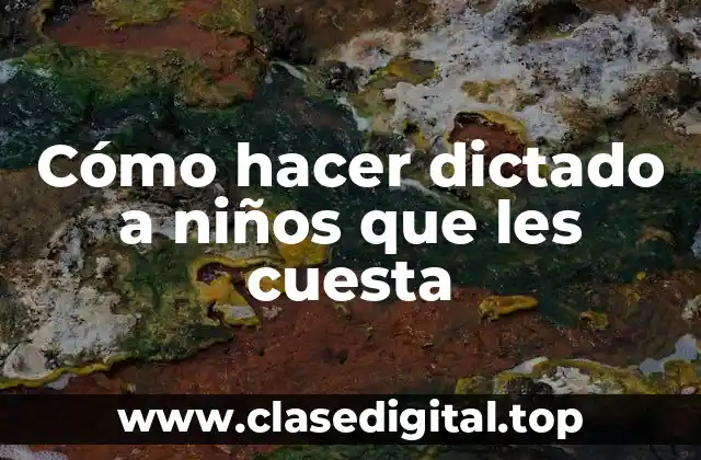 Cómo hacer dictado a niños que les cuesta
