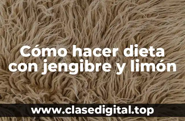 Cómo hacer dieta con jengibre y limón