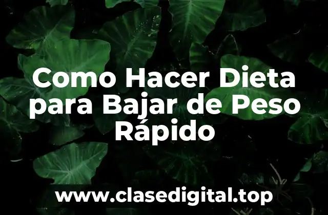 Como Hacer Dieta para Bajar de Peso Rápido