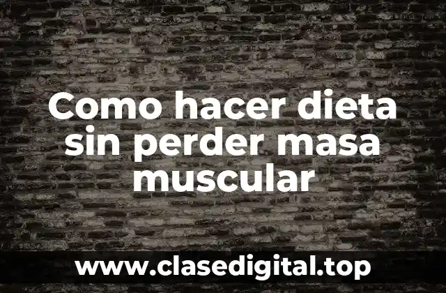 ¿Qué es una dieta sin pérdida de masa muscular?