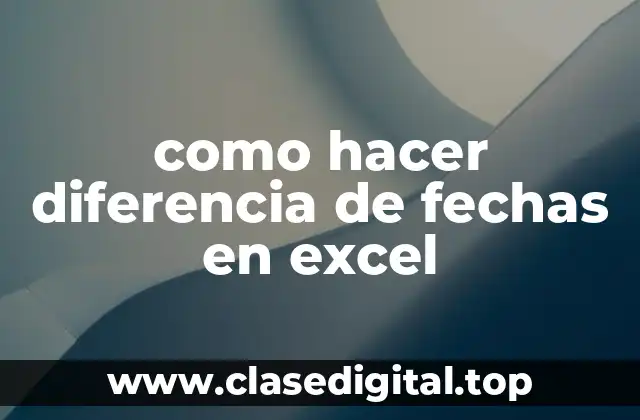como hacer diferencia de fechas en excel