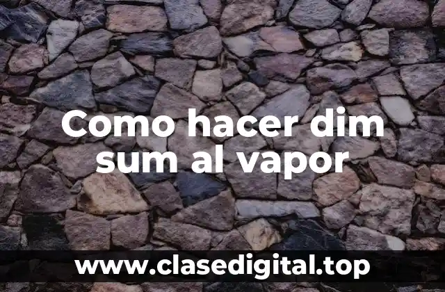 Como hacer dim sum al vapor