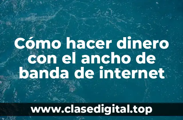 Cómo hacer dinero con el ancho de banda de internet