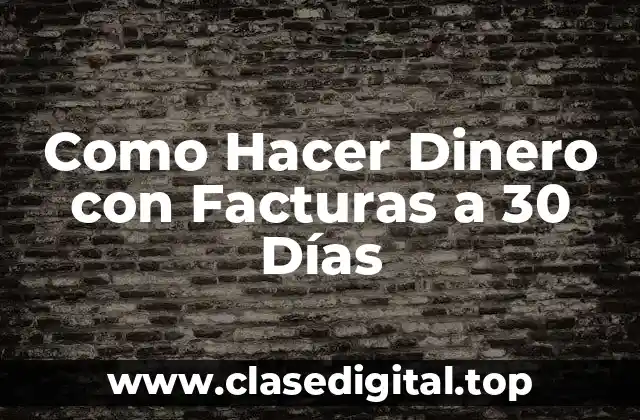 Como Hacer Dinero con Facturas a 30 Días