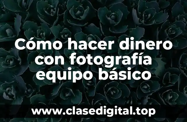 Cómo hacer dinero con fotografía equipo básico