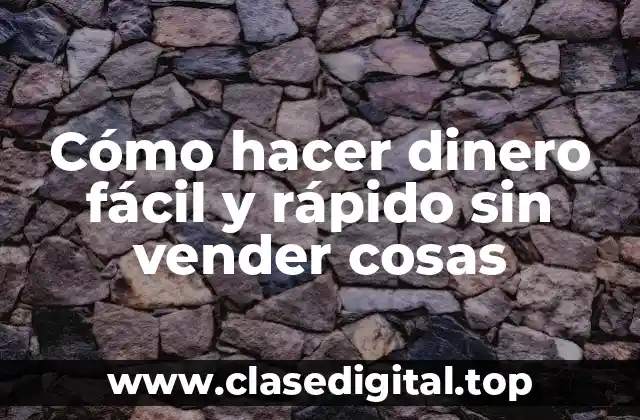 Cómo hacer dinero fácil y rápido sin vender cosas