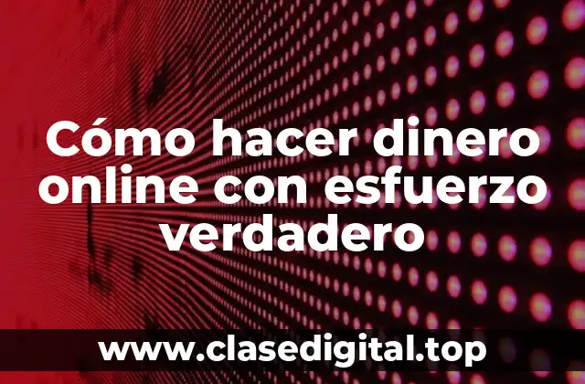Cómo hacer dinero online con esfuerzo verdadero