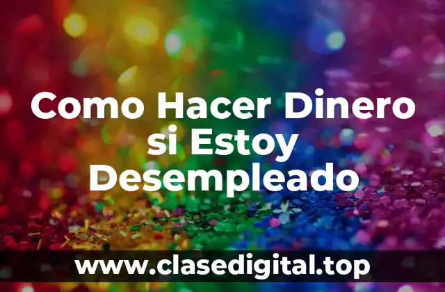 Como Hacer Dinero si Estoy Desempleado