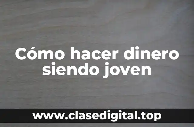 Cómo hacer dinero siendo joven