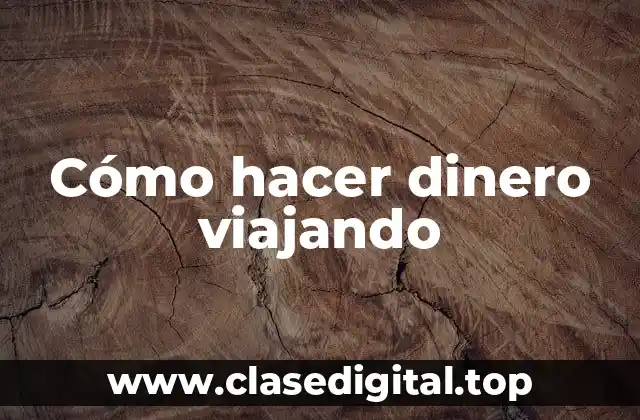 Cómo hacer dinero viajando