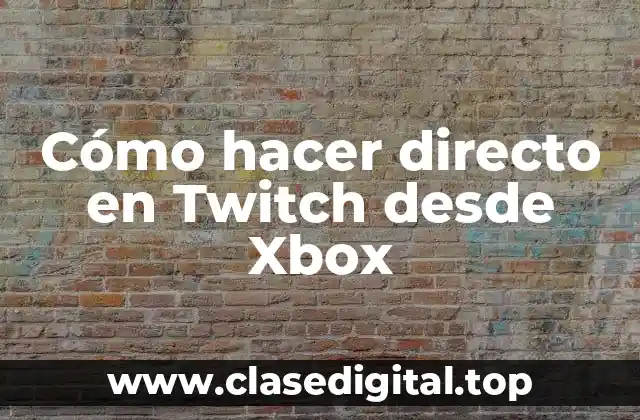 Cómo hacer directo en Twitch desde Xbox