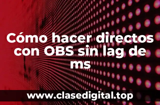 Cómo hacer directos con OBS sin lag de ms
