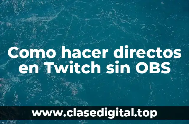 Como hacer directos en Twitch sin OBS