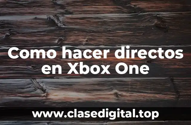 ¿Qué son los directos en Xbox One?