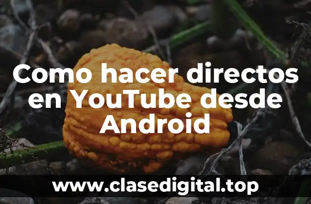 Como hacer directos en YouTube desde Android