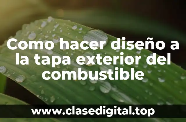 Como hacer diseño a la tapa exterior del combustible