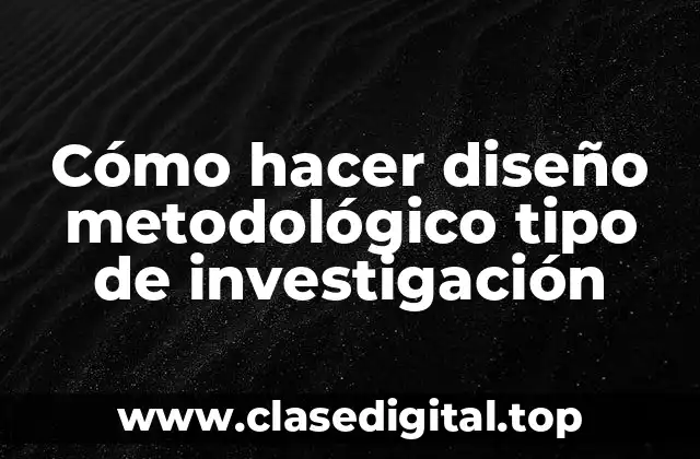 Cómo hacer diseño metodológico tipo de investigación