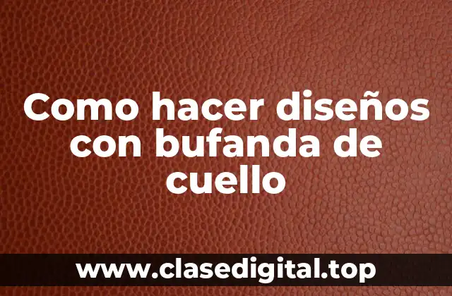 ¿Qué es una bufanda de cuello y para qué sirve en diseño?