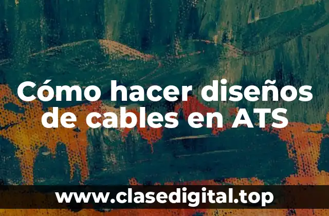 Cómo hacer diseños de cables en ATS