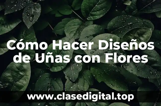 Cómo Hacer Diseños de Uñas con Flores