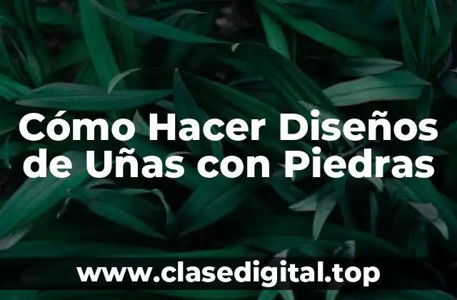 Cómo Hacer Diseños de Uñas con Piedras