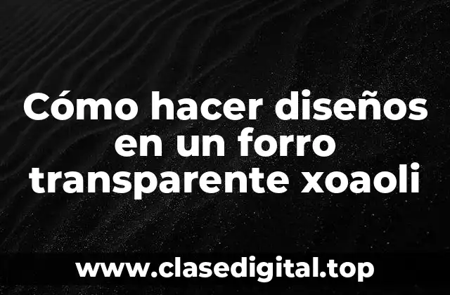 Cómo hacer diseños en un forro transparente xoaoli