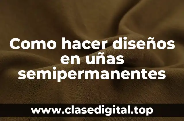 Como hacer diseños en uñas semipermanentes