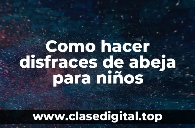 Como hacer disfraces de abeja para niños