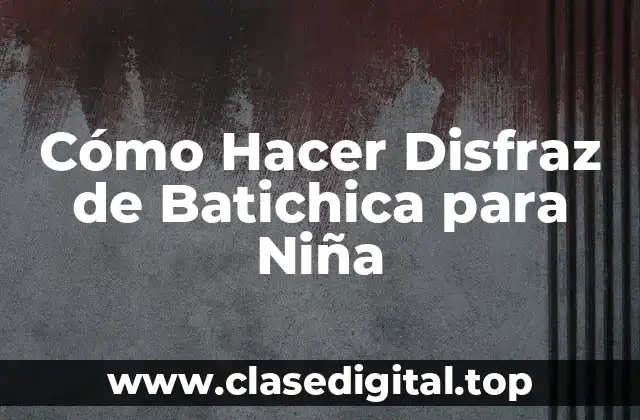 Cómo Hacer Disfraz de Batichica para Niña