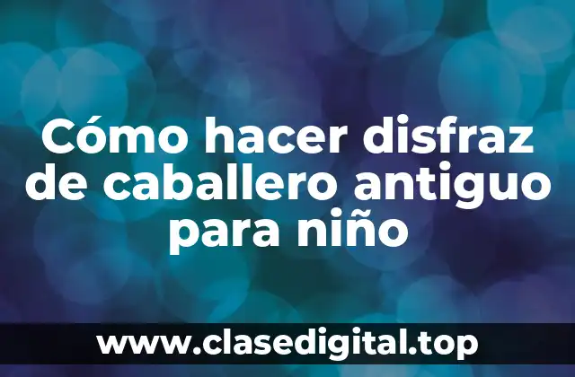 Cómo hacer disfraz de caballero antiguo para niño