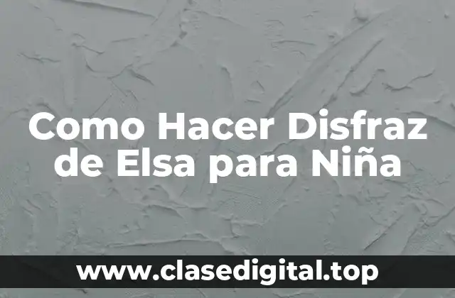 Como Hacer Disfraz de Elsa para Niña