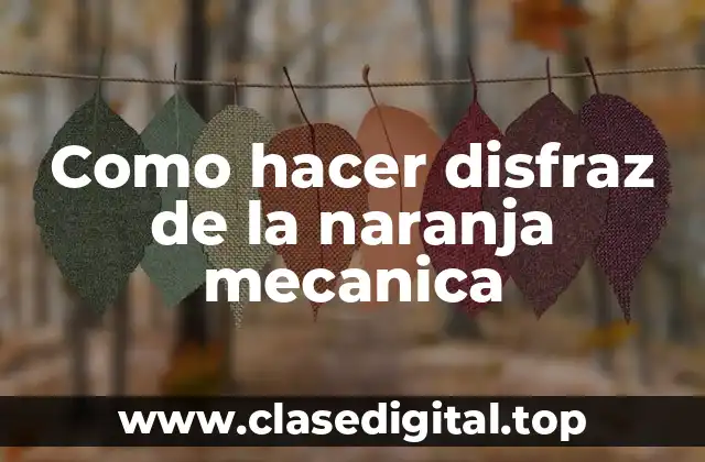 Como hacer disfraz de la naranja mecanica