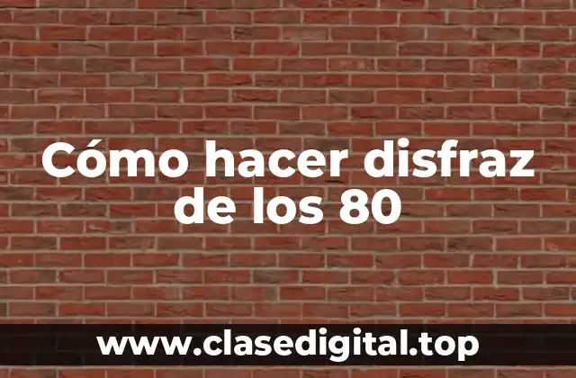 Cómo hacer disfraz de los 80