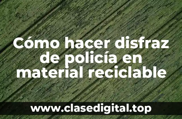 Cómo hacer disfraz de policía en material reciclable