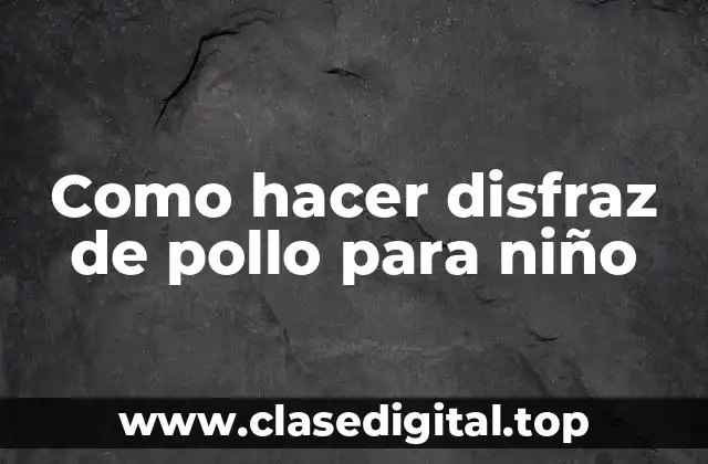 Como hacer disfraz de pollo para niño
